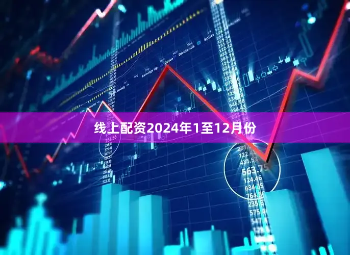 线上配资　　2024年1至12月份