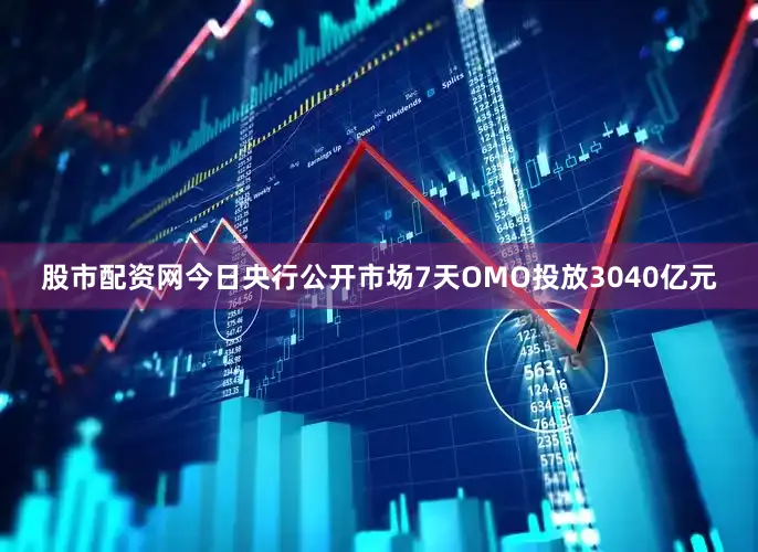 股市配资网今日央行公开市场7天OMO投放3040亿元