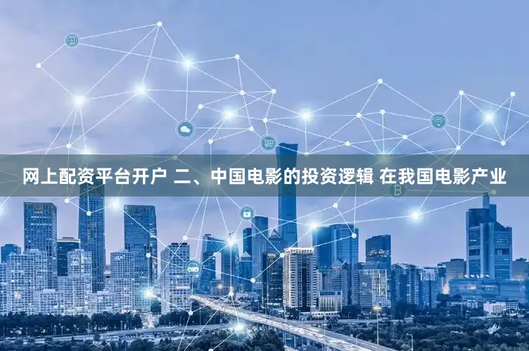 网上配资平台开户 二、中国电影的投资逻辑 在我国电影产业