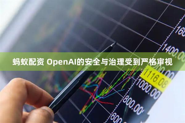 蚂蚁配资 OpenAI的安全与治理受到严格审视